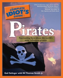 The Complete Idiot's Guide to Pirates : Fascinating Facts About the Worlds Most Infamous Pirates