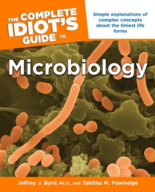 The Complete Idiot's Guide to Microbiology : Simple Explanations of Complex Concepts About the Tiniest Life Forms