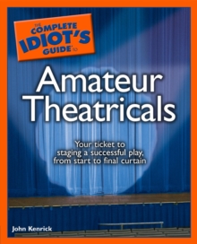 The Complete Idiot's Guide to Amateur Theatricals : Your Ticket to Staging a Successful Play, from Start to Final Curtain