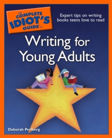 The Complete Idiot's Guide to Writing for Young Adults : Expert Tips on Writing Books Teens Love to Read