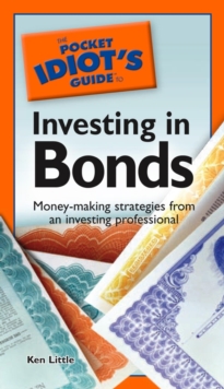 The Pocket Idiot's Guide to Investing in Bonds : Money-Making Strategies from an Investing Professional