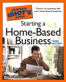 The Complete Idiot's Guide to Starting a Home-Based Business, 3rd Edition : Launch a Successful Career From the Comfort of Your Own Home