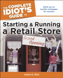 The Complete Idiot's Guide to Starting and Running a Retail Store : Stock Up on Surefire Strategies for Success