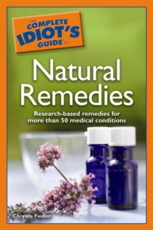 The Complete Idiot's Guide to Natural Remedies : Research-Based Remedies for More than 50 Medical Conditions