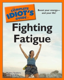 The Complete Idiot's Guide to Fighting Fatigue : Boost Your Energyand Your Life!