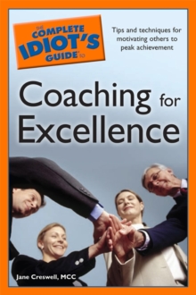 The Complete Idiot's Guide to Coaching for Excellence : Tips and Techniques for Motivating Others to Peak Achievement