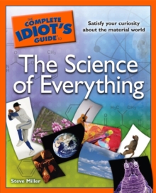 The Complete Idiot's Guide to the Science of Everything : Satisfy Your Curiosity about the Material World