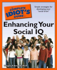 The Complete Idiot's Guide to Enhancing Your Social IQ : Simple Strategies for Developing Your  Social Brain