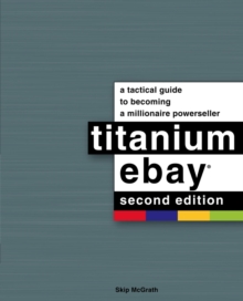 Titanium Ebay, 2nd Edition : A Tactical Guide to Becoming a Millionaire Powerseller