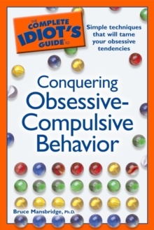 The Complete Idiot's Guide to Conquering Obsessive Compulsive Behavior : Simple Techniques That Will Tame Your Obsessive Tendencies