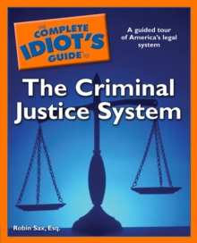 The Complete Idiot's Guide to the Criminal Justice System : A Guided Tour of America s Legal System