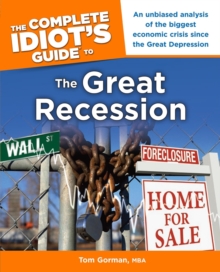 The Complete Idiot's Guide to the Great Recession : An Unbiased Analysis of the Biggest Economic Crisis Since the Great Depression