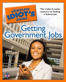 The Complete Idiot's Guide to Getting Government Jobs : The Make-It-Easier Resource for Finding a Federal Job