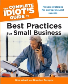 The Complete Idiot's Guide to Best Practices for Small Business : Proven Strategies for Entrepreneurial Success