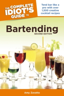 The Complete Idiot's Guide to Bartending, 2nd Edition : Tend Bar Like a Pro with Over 1,500 Creative Cocktail Recipes