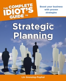 The Complete Idiot's Guide to Strategic Planning : Boost Your Business with Proven Strategies