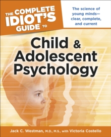 The Complete Idiot's Guide to Child and Adolescent Psychology : The Science of Young MindsClear, Complete, and Current