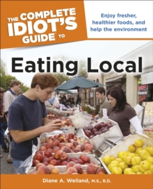 The Complete Idiot's Guide to Eating Local : Enjoy Fresher, Healthier Foods, and Help the Environment