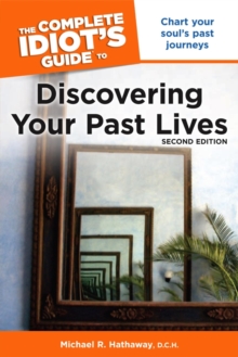 The Complete Idiot's Guide to Discovering Your Past Lives, 2nd Edition : Chart Your Soul s Past Journeys