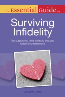 The Essential Guide to Surviving Infidelity : The Support You Need to Rebuild Trust and Reclaim Your Relationship