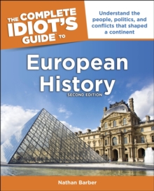 The Complete Idiot's Guide to European History, 2nd Edition : Understand the People, Politics, and Conflicts That Shaped a Continent