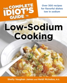 The Complete Idiot's Guide to Low-Sodium Cooking, 2nd Edition : Over 300 Recipes for Flavorful Dishes Low in Sodium