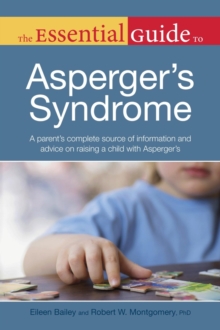 The Essential Guide to Asperger's Syndrome : A Parents Complete Source of Information and Advice on Raising a Child with Aspergers