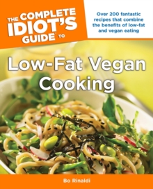 The Complete Idiot's Guide to Low-Fat Vegan Cooking : Over 200 Fantastic Recipes That Combine the Benefits of Low-Fat and Vegan Eating