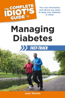 The Complete Idiot's Guide to Managing Diabetes Fast-Track : The Core Information and Advice You Need to Keep Your Diabetes in Check