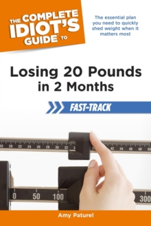 The Complete Idiot's Guide to Losing 20 Pounds in 2 Months Fast-Track : The Essential Plan You Need to Quickly Shed Weight When It Matters Most