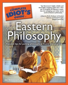 The Complete Idiot's Guide to Eastern Philosophy : Valuable Tips for Putting Philosophical Theory into Practice