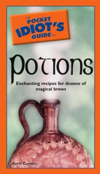 The Pocket Idiot's Guide to Potions : Enchanting Recipes for Dozens of Magical Brews