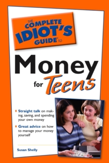 The Complete Idiot's Guide to Money for Teens : Straight Talk on Making, Saving, and Spending Your Own Money