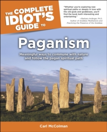 The Complete Idiot's Guide to Paganism : Meaningful Ways to Commune with Nature and Follow the Pagan Spiritual Path