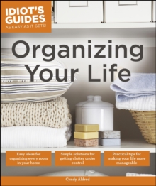 Organizing Your Life : Practical Tips for Making Your Life More Manageable