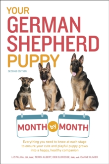 Your German Shepherd Puppy Month by Month, 2nd Edition : Everything You Need to Know at Each State to Ensure Your Cute and Playful Puppy Grows into a Happy, Healthy Companion