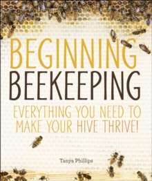 Beginning Beekeeping : Everything You Need to Make Your Hive Thrive!