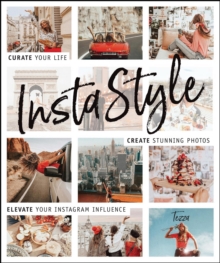 InstaStyle : Curate Your Life, Create Stunning Photos, and Elevate Your Instagram Influence