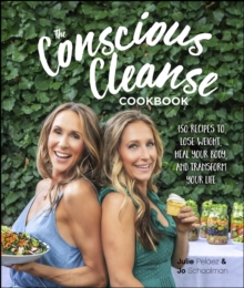 The Conscious Cleanse Cookbook : 150 Recipes to Lose Weight, Heal Your Body, and Transform Your Life