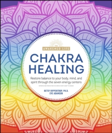 Chakra Healing : Renew Your Life Force with the Chakras' Seven Energy Centers