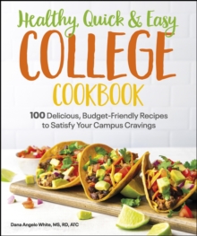 Healthy, Quick & Easy College Cookbook : 100 Simple, Budget-Friendly Recipes to Satisfy Your Campus Cravings