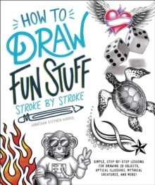 How to Draw Fun Stuff Stroke-by-Stroke : Simple, Step-by-Step Lessons for Drawing 3D Objects, Optical Illusions, Mythical Creatures and More!