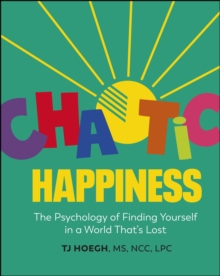 Chaotic Happiness : The Psychology of Finding Yourself in a World That's Lost