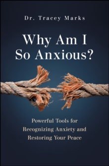 Why Am I So Anxious? : Powerful Tools for Recognizing Anxiety and Restoring Your Peace