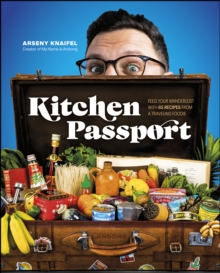 Kitchen Passport : Feed Your Wanderlust with 85 Recipes from a Traveling Foodie