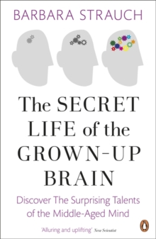The Secret Life of the Grown-Up Brain : Discover The Surprising Talents of the Middle-Aged Mind, Paperback / softback Book The Secret Life of the Grown-Up Brain : Discover The Surprising Talents of the Middle-Aged Mind, Paperback / softback Book
