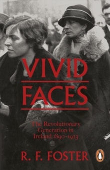 Vivid Faces : The Revolutionary Generation in Ireland, 1890-1923