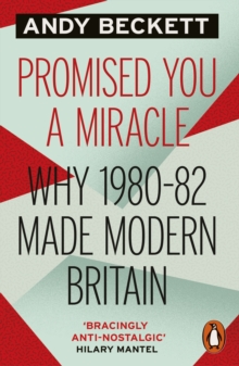 Promised You A Miracle : Why 1980-82 Made Modern Britain