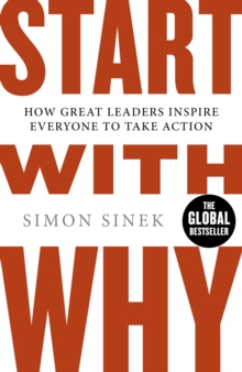 Start With Why : The Inspiring Million-Copy Bestseller That Will Help You Find Your Purpose