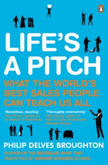 Life's A Pitch : What the World's Best Sales People Can Teach Us All